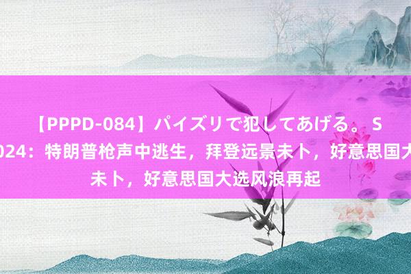 【PPPD-084】パイズリで犯してあげる。 SARA 惊魂2024：特朗普枪声中逃生，拜登远景未卜，好意思国大选风浪再起